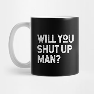 Will You Shut Up Man will you shut up will you shut up shut Mug